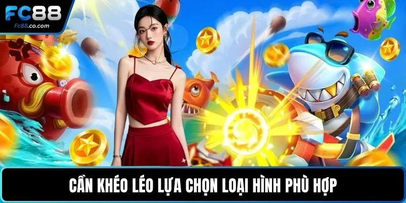 Cần khéo léo lựa chọn loại hình phù hợp
