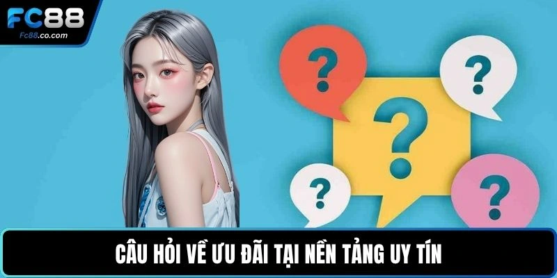 Câu hỏi về ưu đãi tại nền tảng uy tín