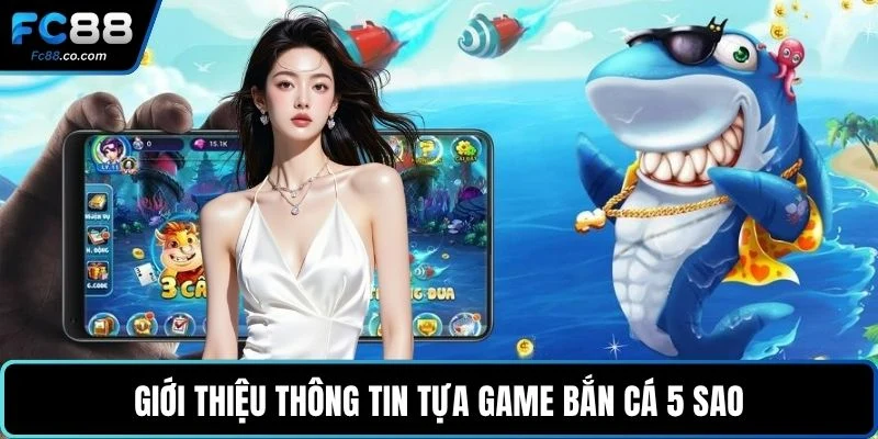 Giới thiệu thông tin tựa game bắn cá 5 sao