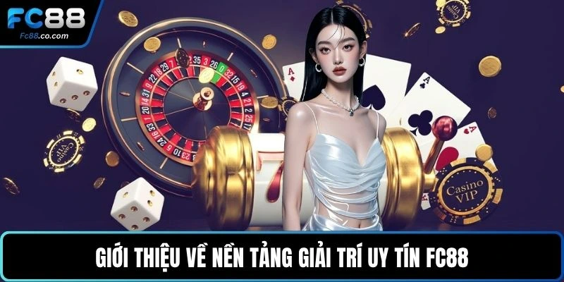 Giới thiệu về nền tảng giải trí uy tín FC88