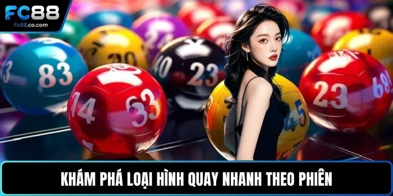 Khám phá loại hình quay nhanh theo phiên