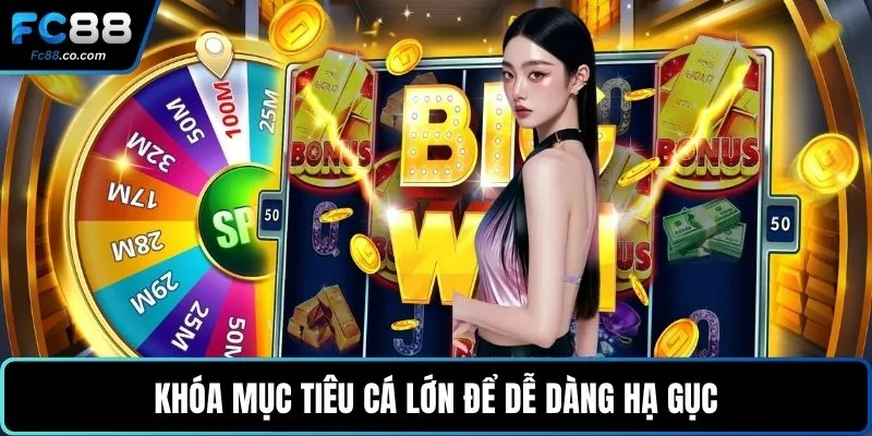 Khóa mục tiêu cá lớn để dễ dàng hạ gục