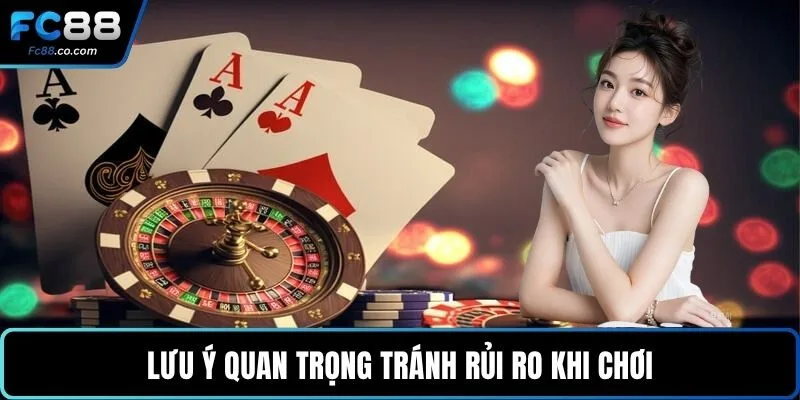 Lưu ý quan trọng tránh rủi ro khi chơi