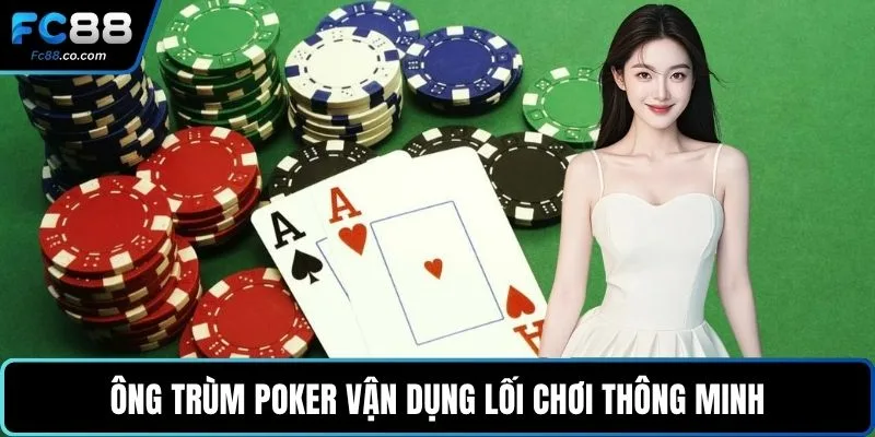 Ông trùm Poker vận dụng lối chơi thông minh