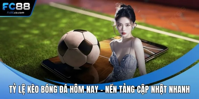 Tỷ lệ kèo bóng đá hôm nay