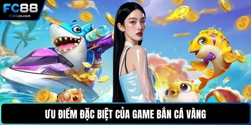 Ưu điểm đặc biệt của game bắn cá vàng
